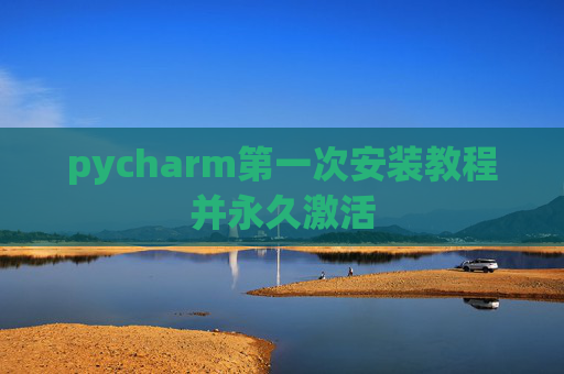 pycharm第一次安装教程并永久激活